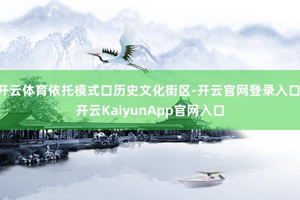 开云体育依托模式口历史文化街区-开云官网登录入口 开云KaiyunApp官网入口