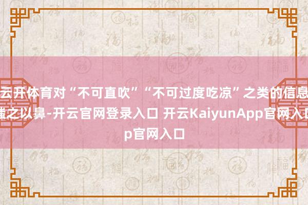 云开体育对“不可直吹”“不可过度吃凉”之类的信息嗤之以鼻-开云官网登录入口 开云KaiyunApp官网入口