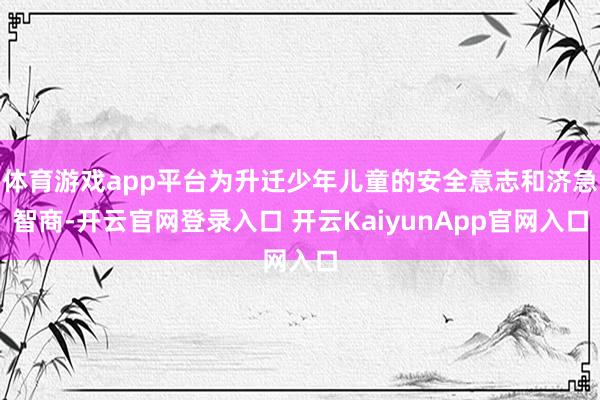 体育游戏app平台为升迁少年儿童的安全意志和济急智商-开云官网登录入口 开云KaiyunApp官网入口
