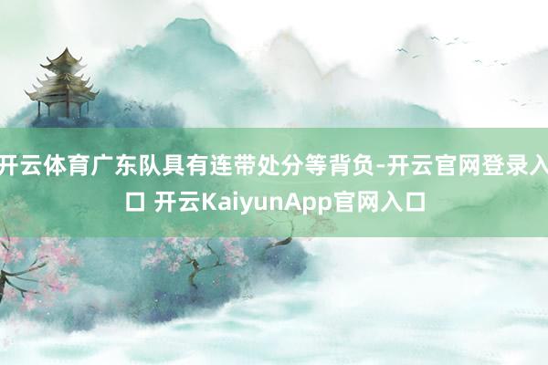开云体育广东队具有连带处分等背负-开云官网登录入口 开云KaiyunApp官网入口