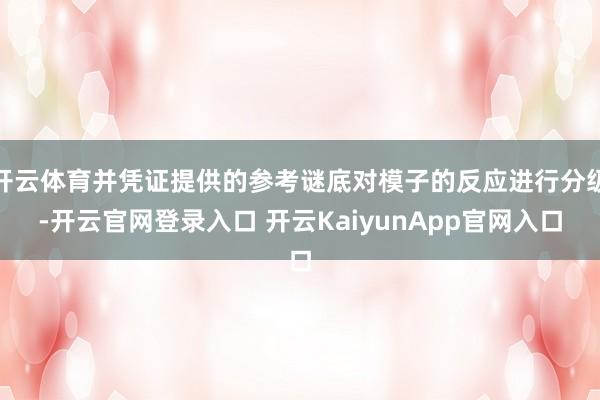 开云体育并凭证提供的参考谜底对模子的反应进行分级-开云官网登录入口 开云KaiyunApp官网入口