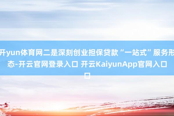 开yun体育网二是深刻创业担保贷款“一站式”服务形态-开云官网登录入口 开云KaiyunApp官网入口