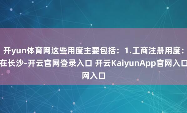 开yun体育网这些用度主要包括：1.工商注册用度：在长沙-开云官网登录入口 开云KaiyunApp官网入口