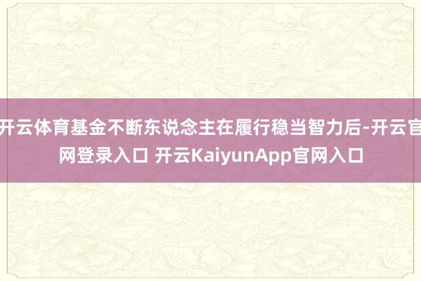 开云体育基金不断东说念主在履行稳当智力后-开云官网登录入口 开云KaiyunApp官网入口