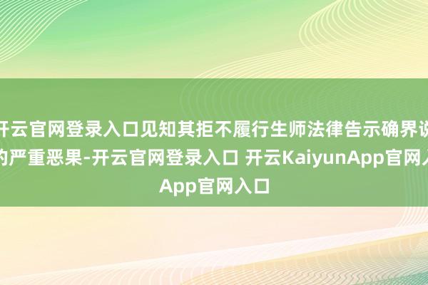 开云官网登录入口见知其拒不履行生师法律告示确界说务的严重恶果-开云官网登录入口 开云KaiyunApp官网入口