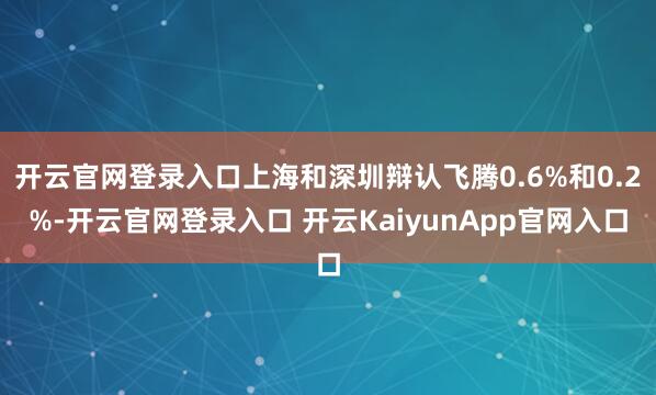 开云官网登录入口上海和深圳辩认飞腾0.6%和0.2%-开云官网登录入口 开云KaiyunApp官网入口