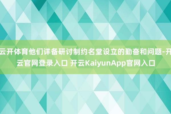 云开体育他们详备研讨制约名堂设立的勤奋和问题-开云官网登录入口 开云KaiyunApp官网入口