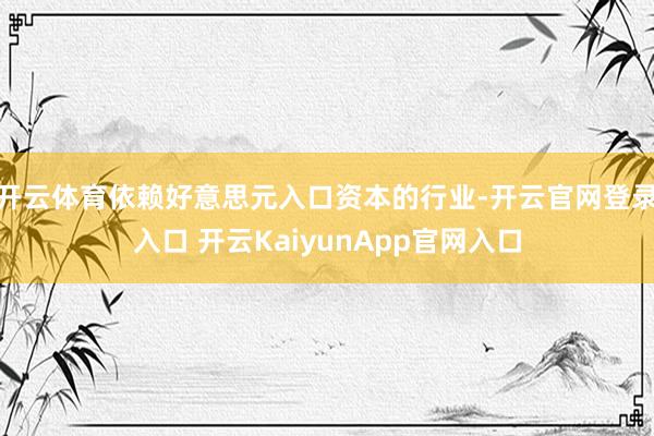 开云体育依赖好意思元入口资本的行业-开云官网登录入口 开云KaiyunApp官网入口