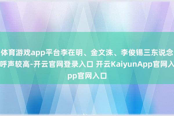 体育游戏app平台李在明、金文洙、李俊锡三东说念主呼声较高-开云官网登录入口 开云KaiyunApp官网入口